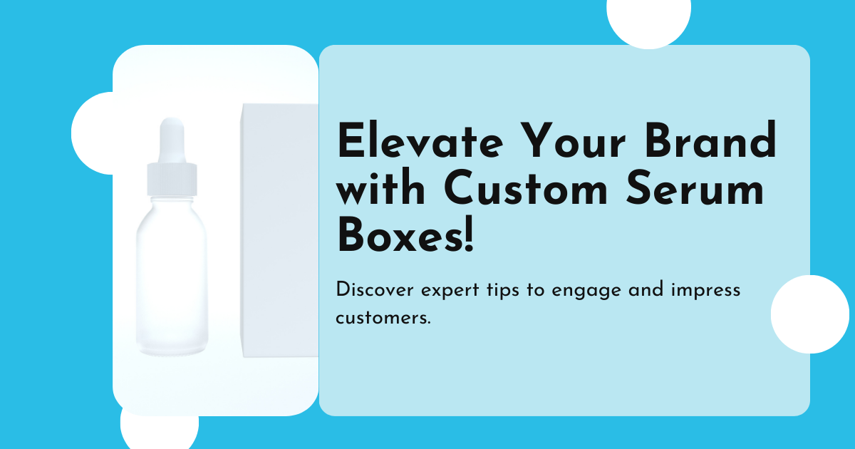 Elevate Your Brand with Custom Serum Boxes