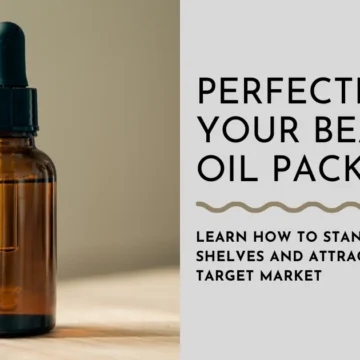 Perfecting Your Beard Oil Packaging