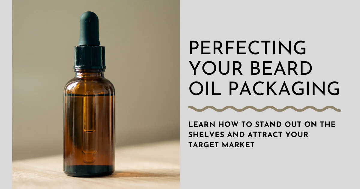 Perfecting Your Beard Oil Packaging