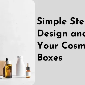 Simple Steps to Design and Label Your Cosmetic Boxes